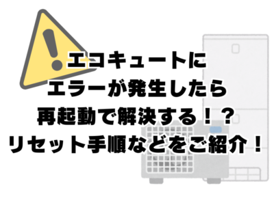 【2025年最新版】エコキュートにエラーが発生したら再起動で解決する！？リセット手順などをご紹介！