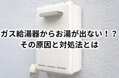 ガス給湯器からお湯が出ない！？その原因と対処法とは