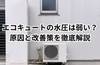 エコキュートの水圧は弱い？原因と改善策を徹底解説