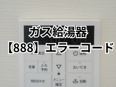 給湯器のリモコンに「888」が表示されてしまった？！その意味や他のコードについて解説