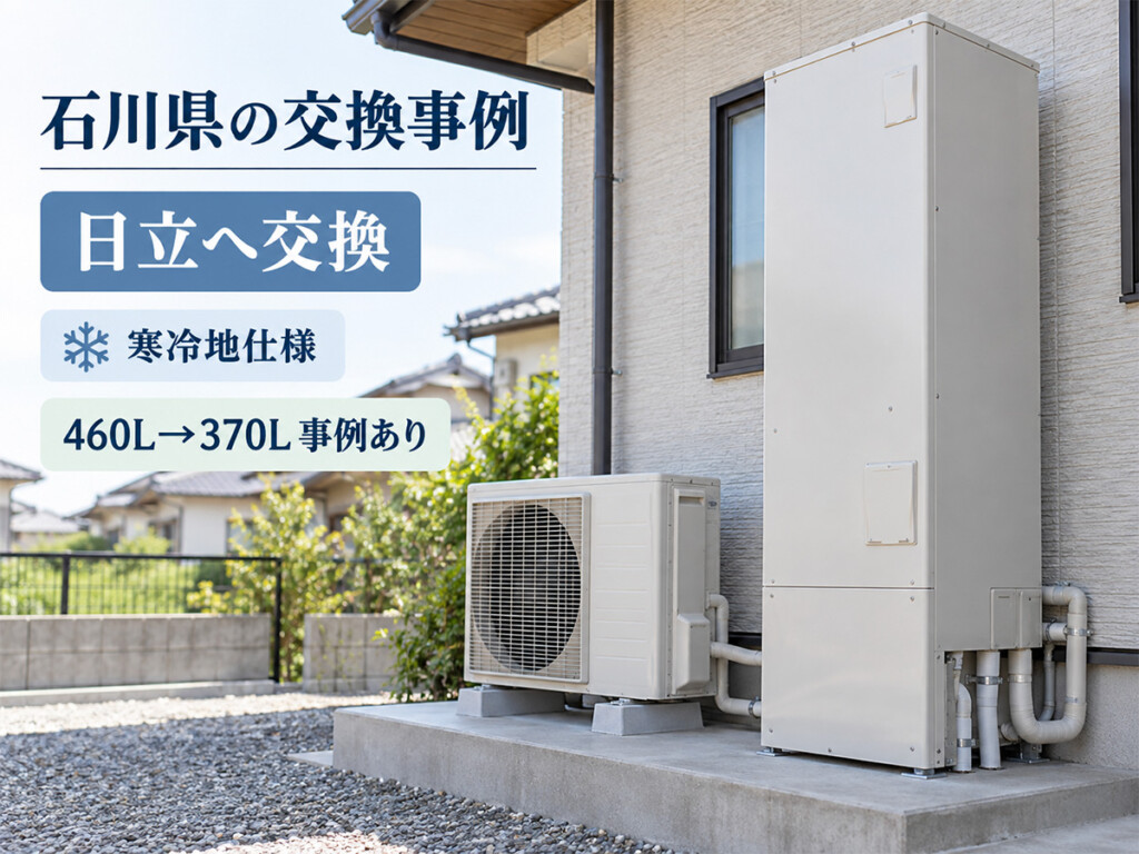 石川県で日立のエコキュートへ交換した寒冷地仕様と460Lから370Lへの見直し事例を紹介する画像