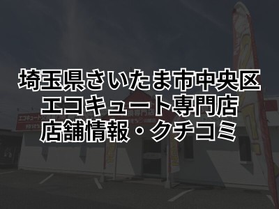 さいたま市中央区でエコキュート（ヒートポンプ給湯器）交換工事をするならチカラもち川越店にお任せください！