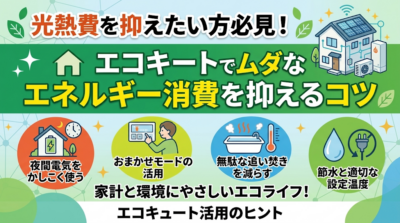 光熱費を抑えたい方必見！エコキュートでムダなエネルギー消費を抑えるコツ！