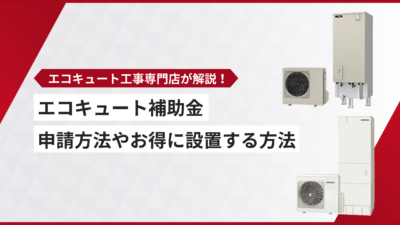 エコキュート補助金2026年版｜申請方法やお得に設置する方法を解説