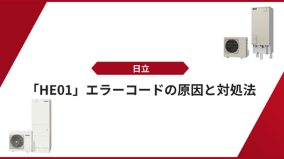 【日立 エコキュート】「HE01」エラーコードの原因と対処法