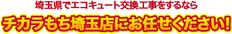 埼玉県でエコキュート交換工事をするなら チカラもち埼玉店にお任せください