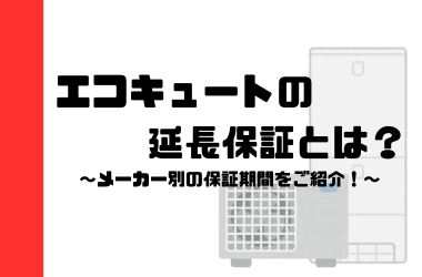 エコキュートの延長保証とは？メーカー別の保証期間をご紹介