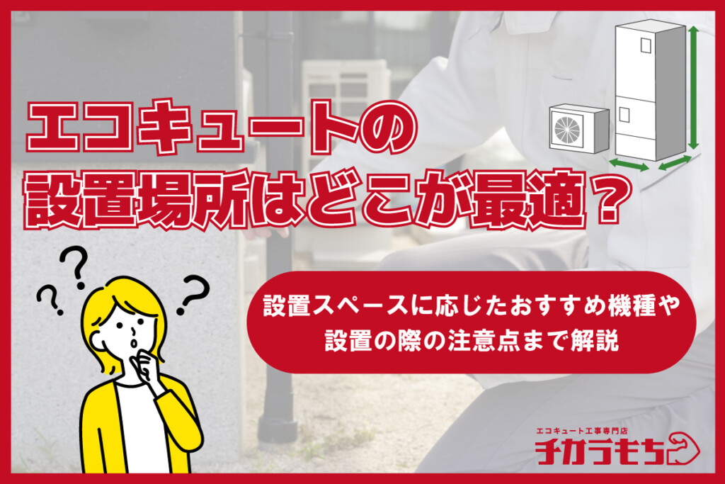 エコキュートの設置場所はどこが最適？設置スペースに応じたおすすめ機種や設置の際の注意点まで解説