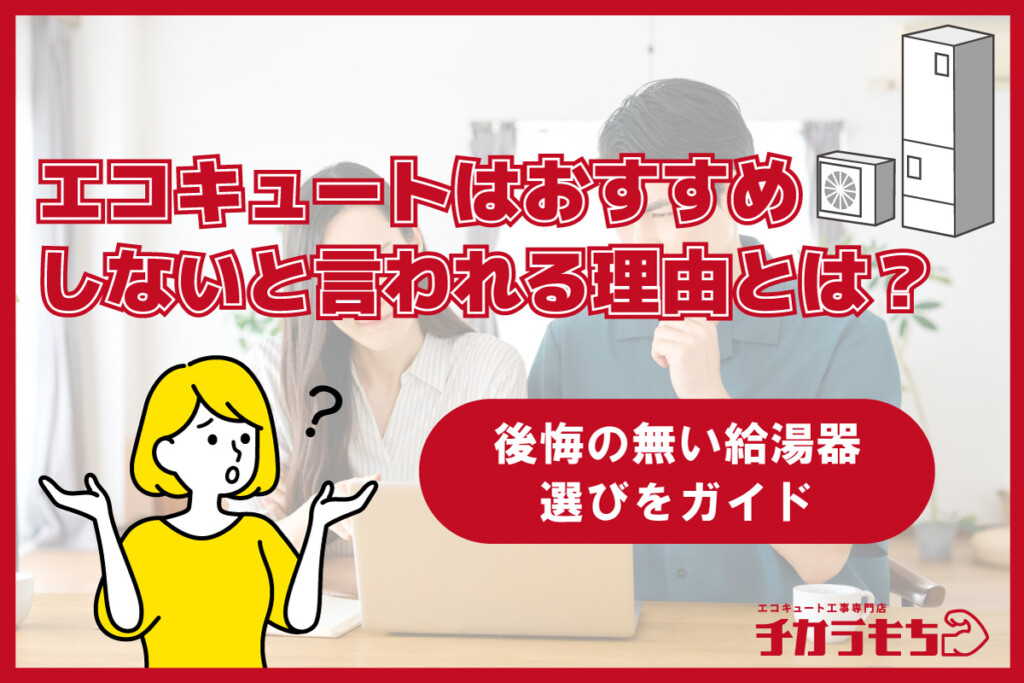 エコキュートはおすすめしないと言われる理由とは?後悔の無い給湯器選びをガイド