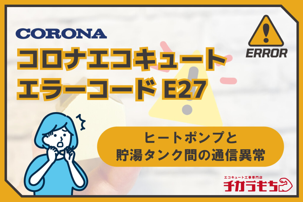 コロナエコキュート エラーコード E27 ヒートポンプと貯湯タンク間の通信異常