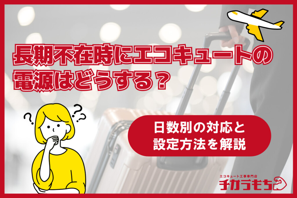 長期不在時にエコキュートの電源はどうする？日数別の対応と設定方法を解説